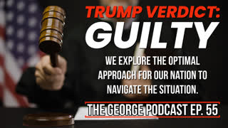 Trump Verdict: Guilty - The George Podcast, Episode 55