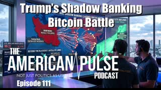 Trump's Shadow Banking Bitcoin Battle I American Pulse Podcast - Episode 111