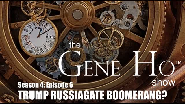 Trump's Russiagate Boomerang? The Gene Ho Show Season 4 Episode 6