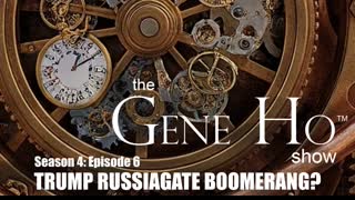 Trump's Russiagate Boomerang? The Gene Ho Show Season 4 Episode 6